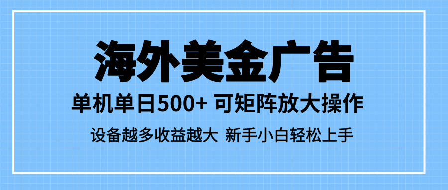 (16488期)最新蓝海市场,海外美金广告,单设备500+,矩阵放大操作,设备越多收益…